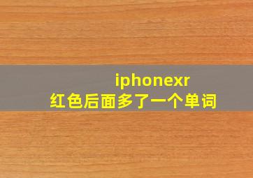 iphonexr 红色后面多了一个单词